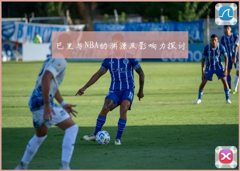 巴里与NBA的渊源及影响力探讨