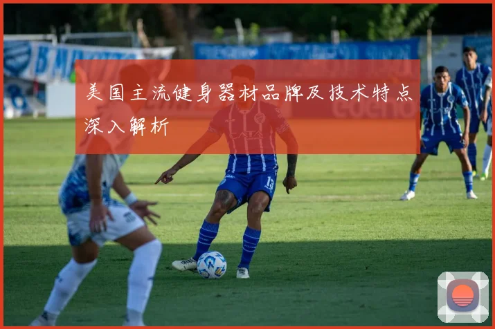 美国主流健身器材品牌及技术特点深入解析