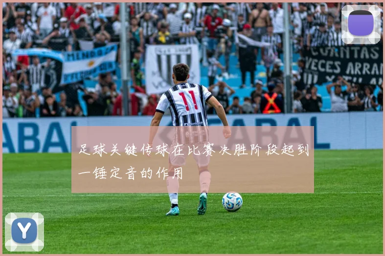 足球关键传球在比赛决胜阶段起到一锤定音的作用