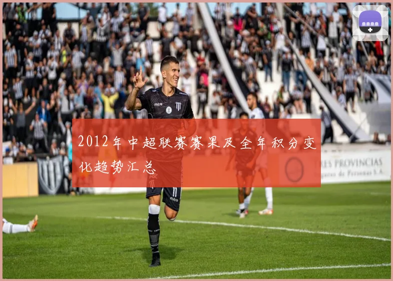 2012年中超联赛赛果及全年积分变化趋势汇总