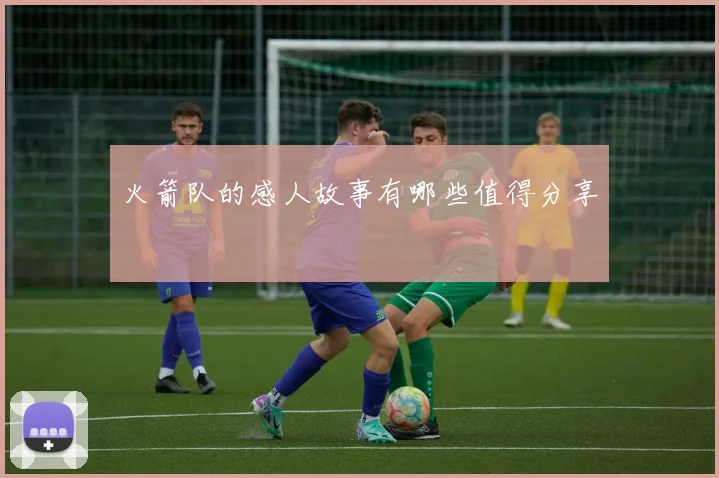 火箭队的感人故事有哪些值得分享